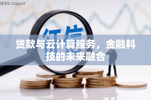 古丈贷款与云计算服务，金融科技的未来融合