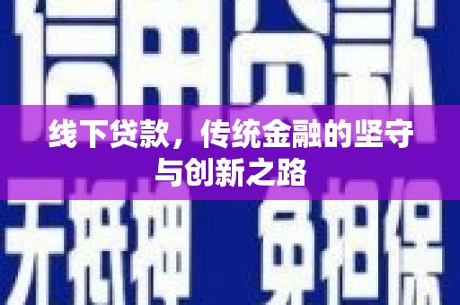 古丈线下贷款，传统金融的坚守与创新之路