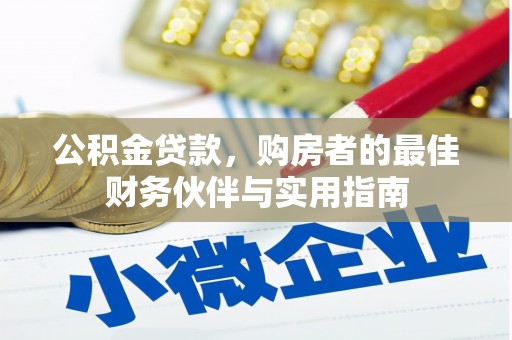 古丈公积金贷款，购房者的最佳财务伙伴与实用指南
