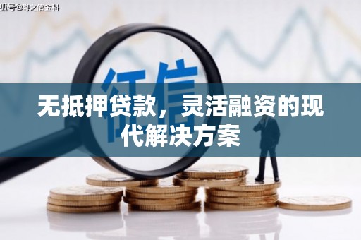 古丈无抵押贷款，灵活融资的现代解决方案