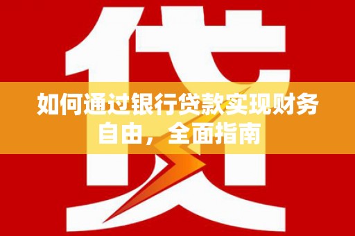 古丈如何通过银行贷款实现财务自由，全面指南
