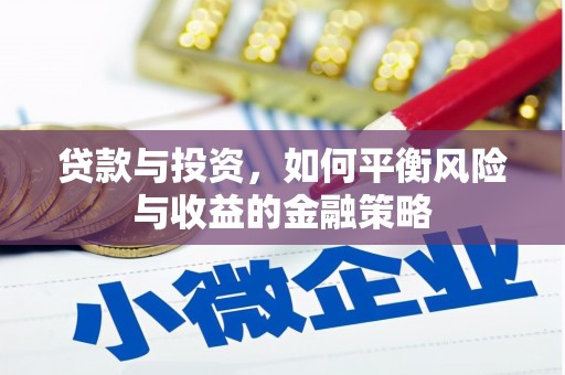 古丈贷款与投资，如何平衡风险与收益的金融策略