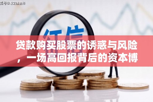 古丈贷款购买股票的诱惑与风险，一场高回报背后的资本博弈