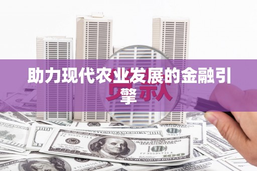 古丈助力现代农业发展的金融引擎