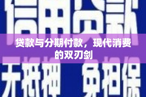 古丈贷款与分期付款，现代消费的双刃剑