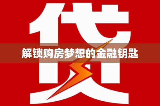 古丈解锁购房梦想的金融钥匙