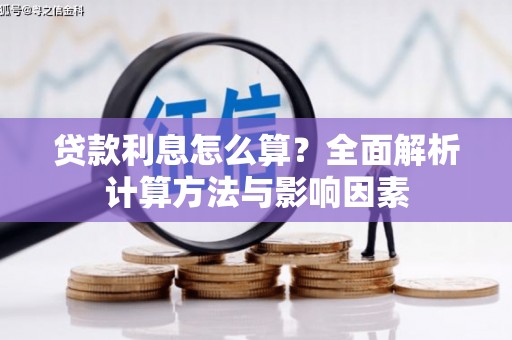 古丈贷款利息怎么算？全面解析计算方法与影响因素