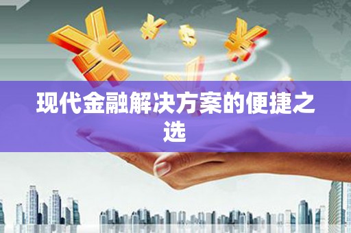 古丈现代金融解决方案的便捷之选