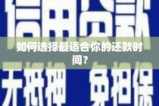 古丈如何选择最适合你的还款时间？