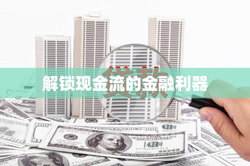 古丈解锁现金流的金融利器